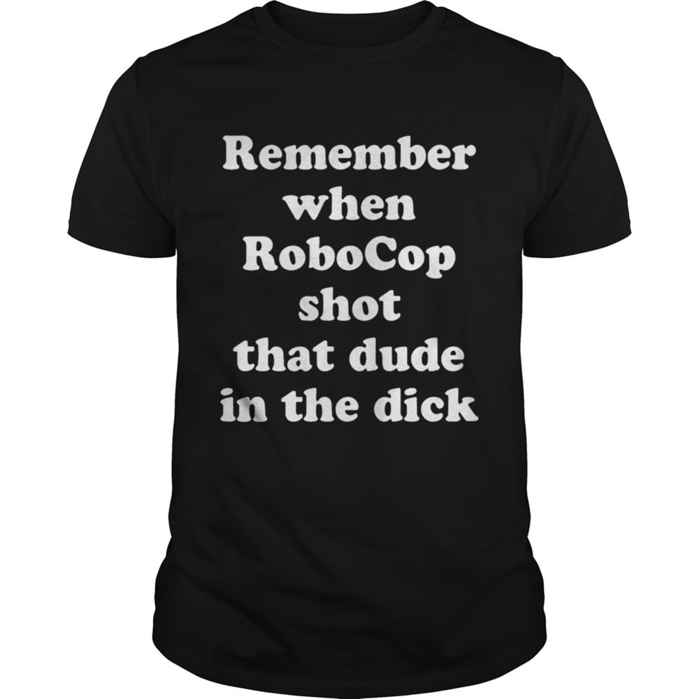 Remember When Robocop Shot That Dude In The Dick Shirt